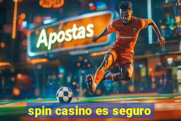 spin casino es seguro