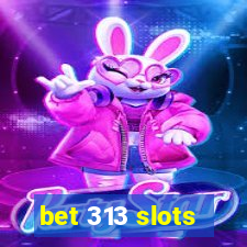 bet 313 slots