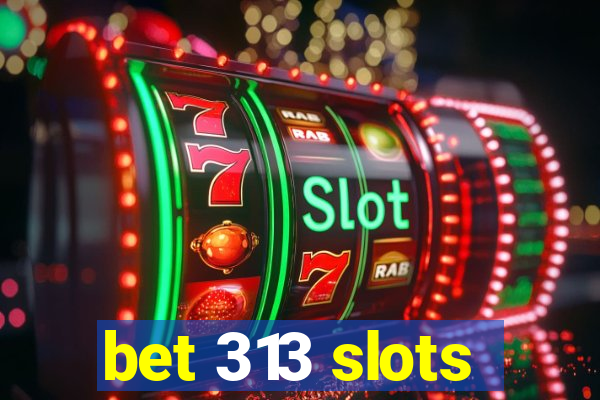 bet 313 slots