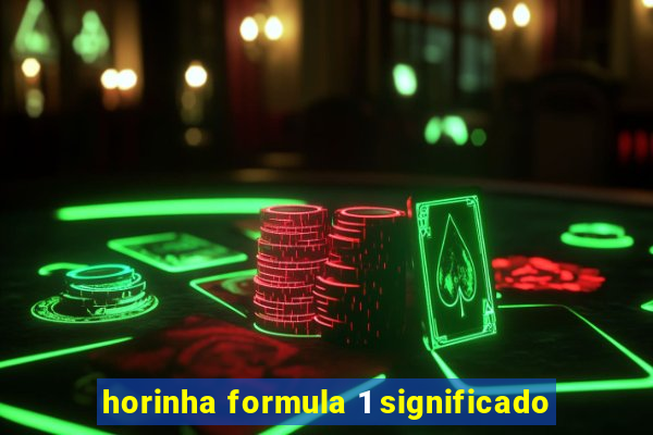 horinha formula 1 significado