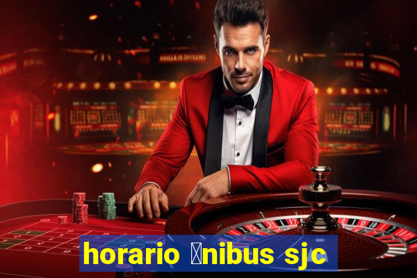 horario 么nibus sjc