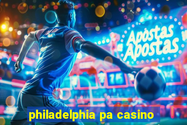 philadelphia pa casino