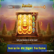 horario do tiger fortune