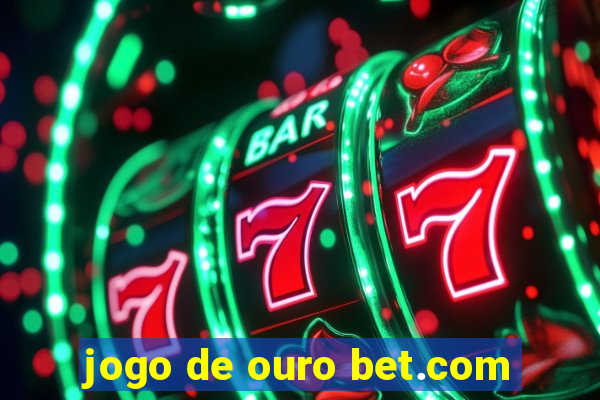 jogo de ouro bet.com