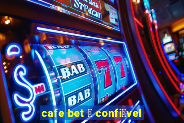 cafe bet 茅 confi谩vel