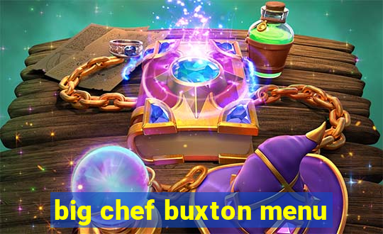 big chef buxton menu