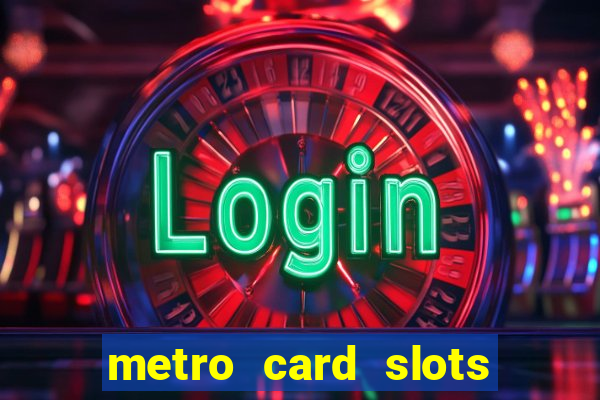 metro card slots 777 club game