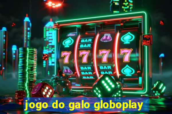 jogo do galo globoplay