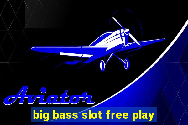 big bass slot free play