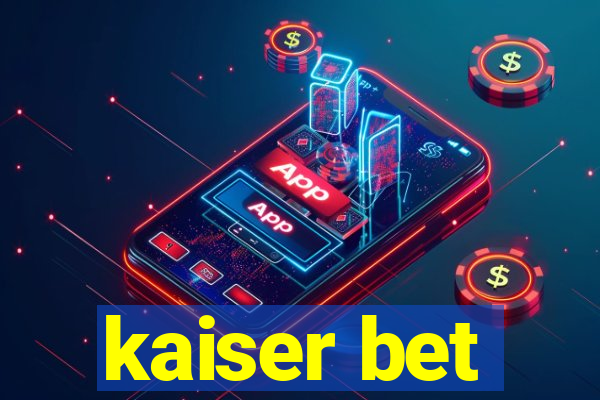 kaiser bet