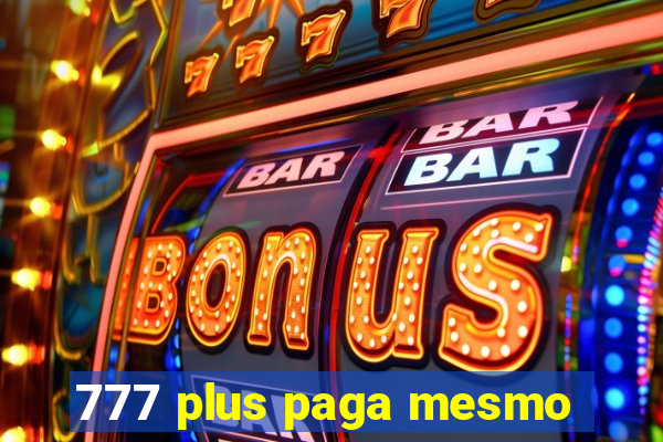 777 plus paga mesmo