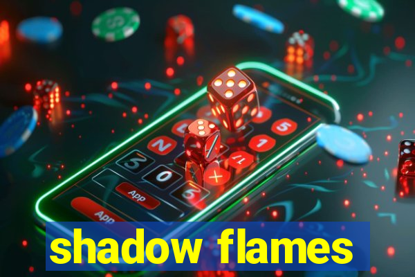 shadow flames