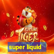 super liquid