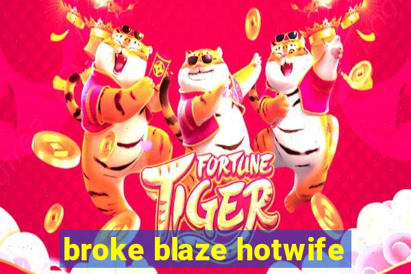 broke blaze hotwife