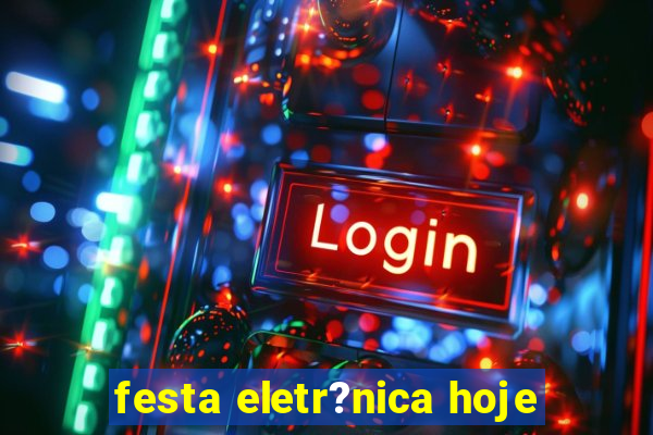 festa eletr?nica hoje