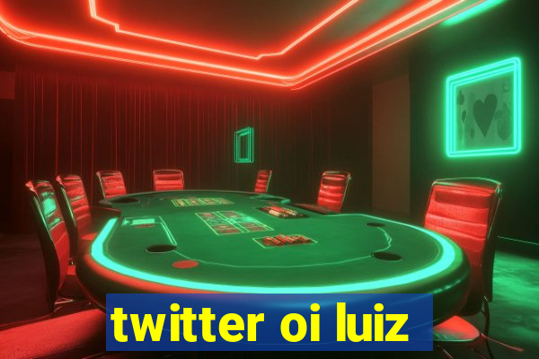 twitter oi luiz