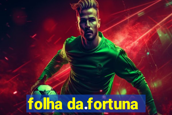 folha da.fortuna