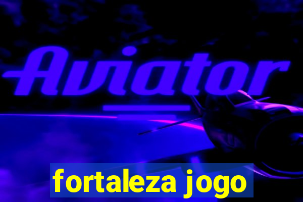 fortaleza jogo