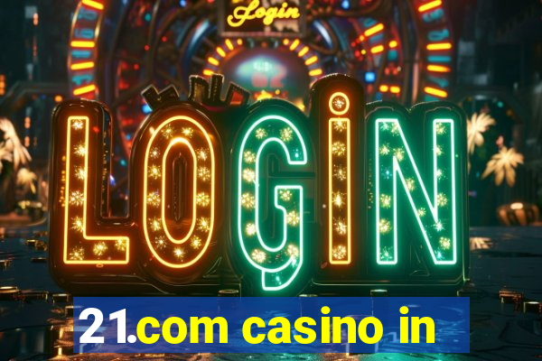 21.com casino in