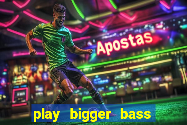 play bigger bass bonanza slots