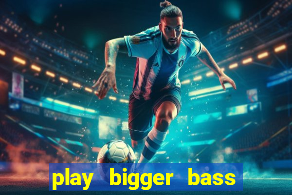 play bigger bass bonanza slots