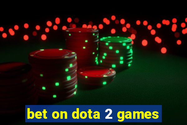 bet on dota 2 games