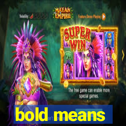 bold means