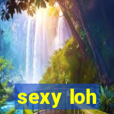 sexy loh