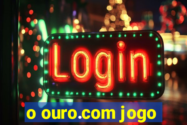 o ouro.com jogo