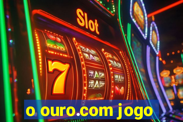 o ouro.com jogo