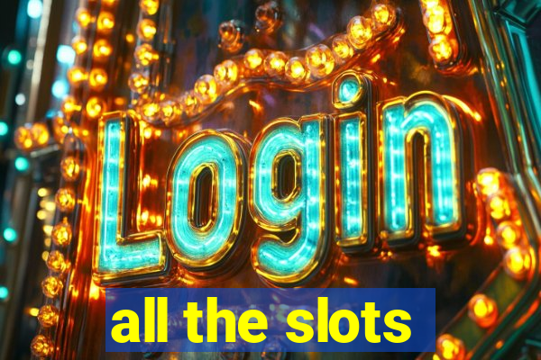 all the slots