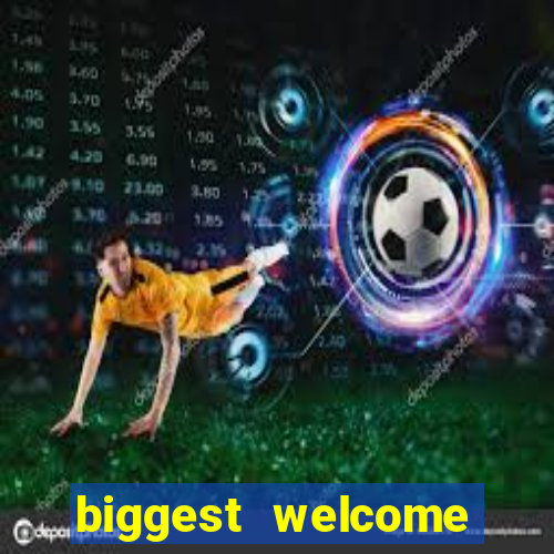 biggest welcome bonus online casino