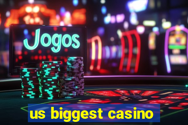 us biggest casino