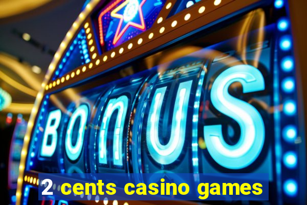 2 cents casino games