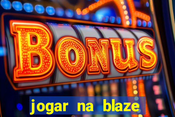 jogar na blaze vale a pena