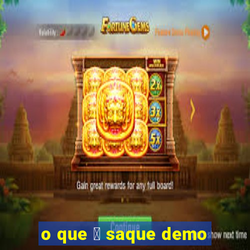 o que 茅 saque demo