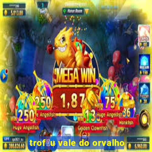 trof茅u vale do orvalho