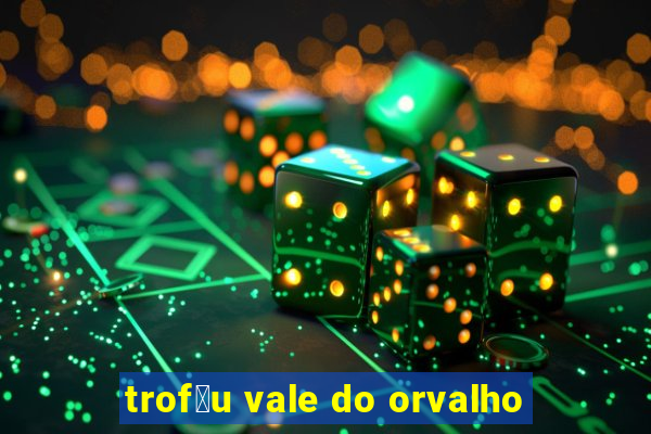 trof茅u vale do orvalho