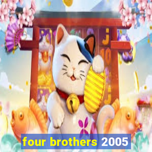 four brothers 2005