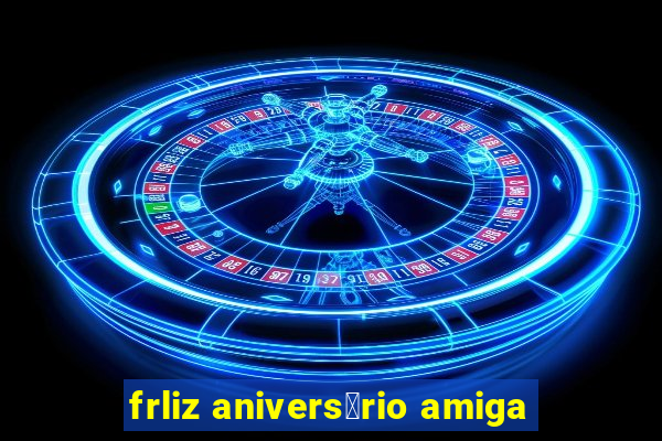 frliz anivers谩rio amiga