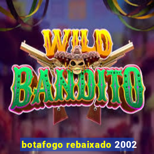 botafogo rebaixado 2002