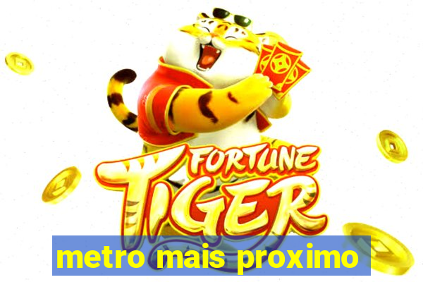 metro mais proximo