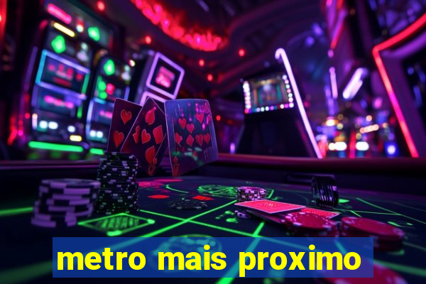 metro mais proximo