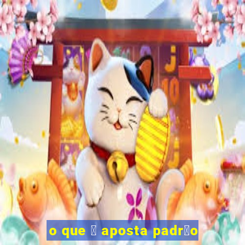 o que 茅 aposta padr茫o