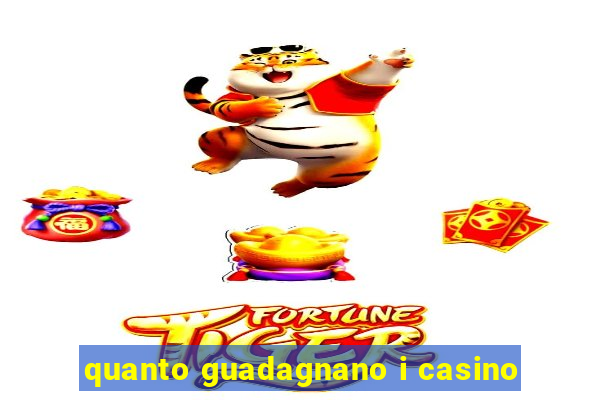 quanto guadagnano i casino