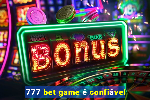 777 bet game é confiável