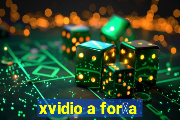 xvidio a for莽a