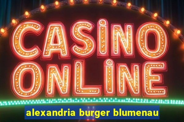 alexandria burger blumenau