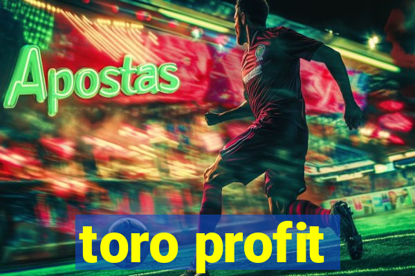 toro profit