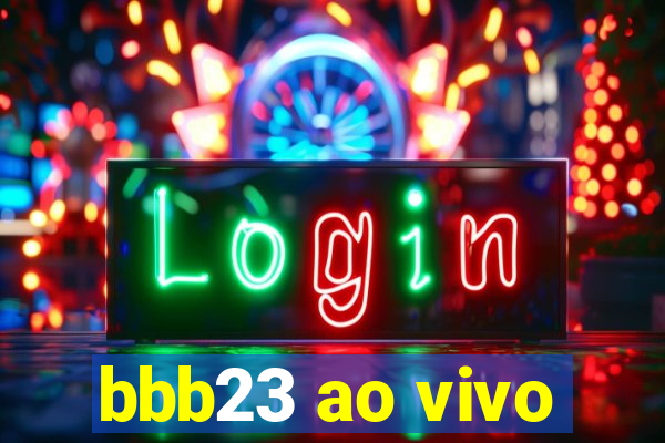 bbb23 ao vivo